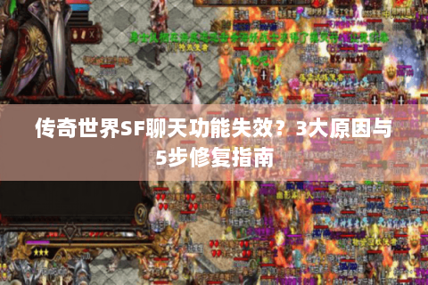 传奇世界SF聊天功能失效？3大原因与5步修复指南