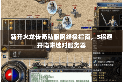 新开火龙传奇私服网终极指南，3招避开陷阱选对服务器