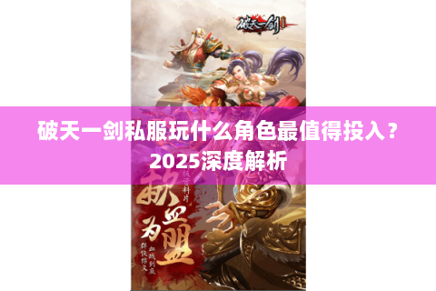 破天一剑私服玩什么角色最值得投入？2025深度解析
