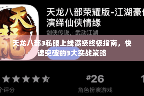 天龙八部3私服上线满级终极指南，快速突破的3大实战策略