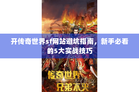开传奇世界sf网站避坑指南，新手必看的5大实战技巧
