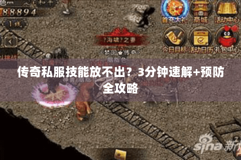 传奇私服技能放不出？3分钟速解+预防全攻略
