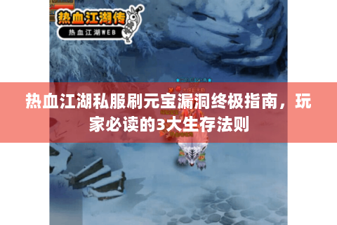 热血江湖私服刷元宝漏洞终极指南，玩家必读的3大生存法则