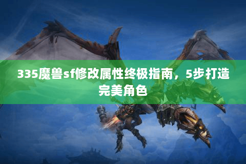 335魔兽sf修改属性终极指南，5步打造完美角色