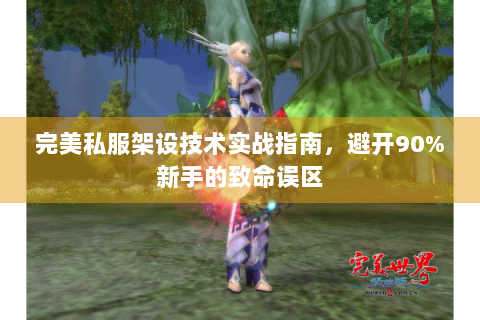 完美私服架设技术实战指南，避开90%新手的致命误区