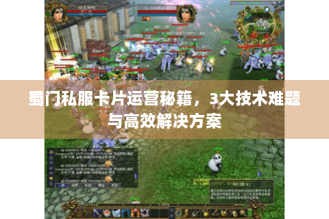 蜀门私服卡片运营秘籍，3大技术难题与高效解决方案