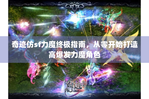 奇迹仿sf力魔终极指南，从零开始打造高爆发力魔角色