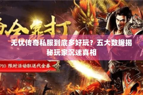 无忧传奇私服到底多好玩？五大数据揭秘玩家沉迷真相