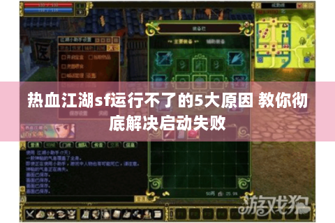 热血江湖sf运行不了的5大原因 教你彻底解决启动失败