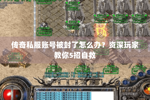 传奇私服账号被封了怎么办？资深玩家教你5招自救