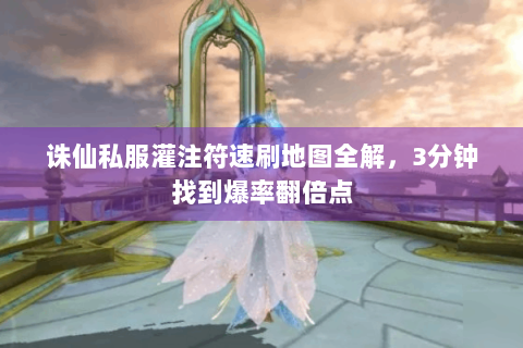 诛仙私服灌注符速刷地图全解，3分钟找到爆率翻倍点