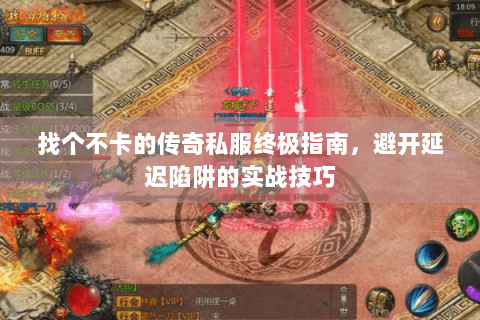 找个不卡的传奇私服终极指南，避开延迟陷阱的实战技巧