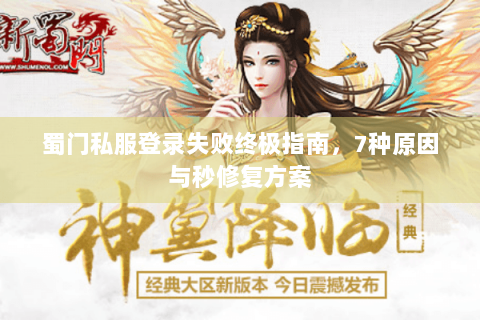 蜀门私服登录失败终极指南，7种原因与秒修复方案