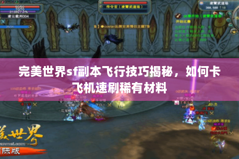 完美世界sf副本飞行技巧揭秘，如何卡飞机速刷稀有材料
