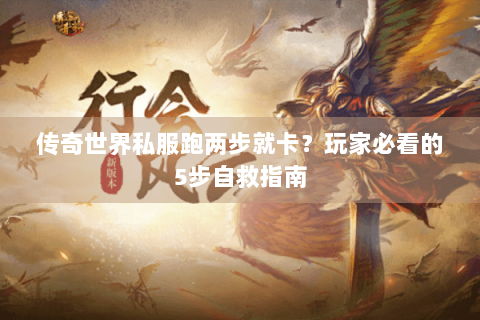 传奇世界私服跑两步就卡？玩家必看的5步自救指南