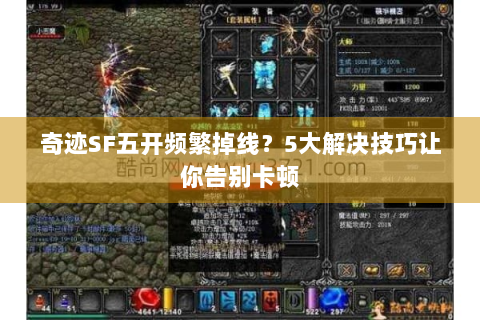 奇迹SF五开频繁掉线？5大解决技巧让你告别卡顿