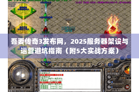 吾要传奇3发布网，2025服务器架设与运营避坑指南（附5大实战方案）