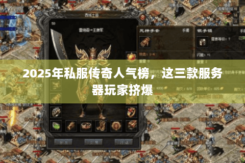 2025年私服传奇人气榜，这三款服务器玩家挤爆