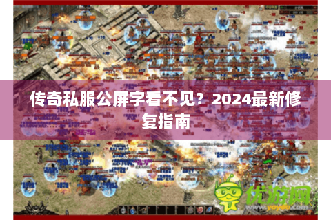 传奇私服公屏字看不见？2024最新修复指南