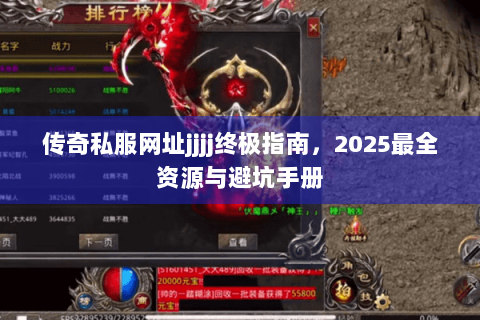 传奇私服网址jjjj终极指南，2025最全资源与避坑手册