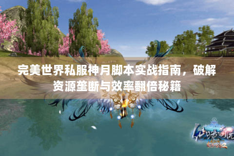 完美世界私服神月脚本实战指南，破解资源垄断与效率翻倍秘籍