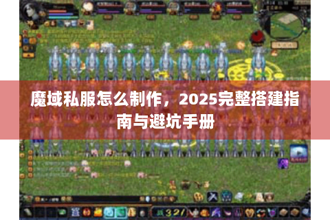魔域私服怎么制作，2025完整搭建指南与避坑手册