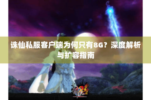 诛仙私服客户端为何只有8G？深度解析与扩容指南