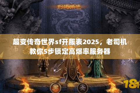 超变传奇世界sf开服表2025，老司机教你5步锁定高爆率服务器