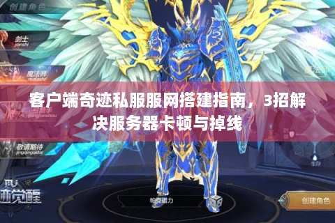 客户端奇迹私服服网搭建指南，3招解决服务器卡顿与掉线