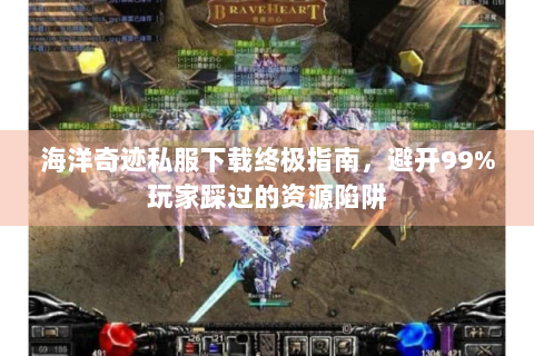海洋奇迹私服下载终极指南，避开99%玩家踩过的资源陷阱