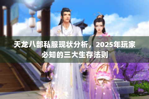 天龙八部私服现状分析，2025年玩家必知的三大生存法则