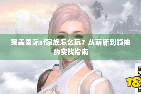 完美国际sf家族怎么玩？从萌新到领袖的实战指南