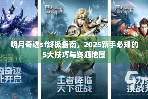 明月奇迹sf终极指南，2025新手必知的5大技巧与资源地图