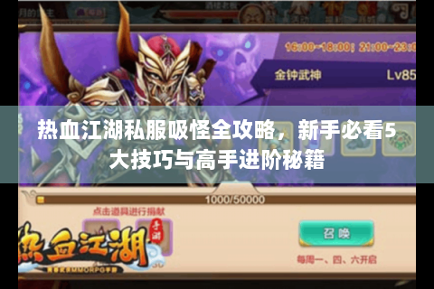 热血江湖私服吸怪全攻略，新手必看5大技巧与高手进阶秘籍