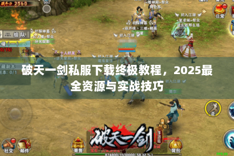 破天一剑私服下载终极教程，2025最全资源与实战技巧