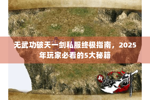 无武功破天一剑私服终极指南，2025年玩家必看的5大秘籍