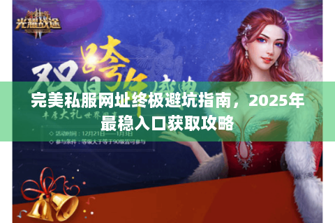 完美私服网址终极避坑指南，2025年最稳入口获取攻略