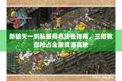 新破天一剑私服排名终极指南，三招教你抢占全服资源高地
