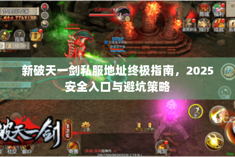 新破天一剑私服地址终极指南，2025安全入口与避坑策略
