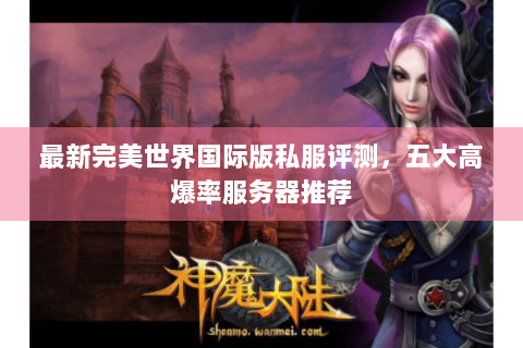 最新完美世界国际版私服评测，五大高爆率服务器推荐