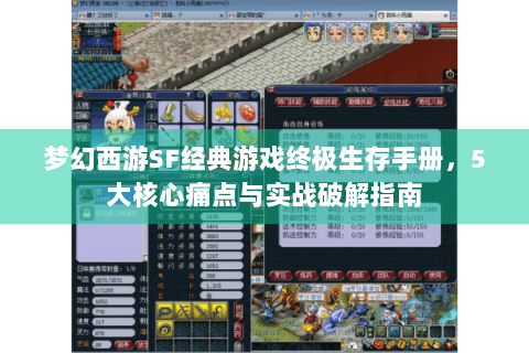 梦幻西游SF经典游戏终极生存手册，5大核心痛点与实战破解指南