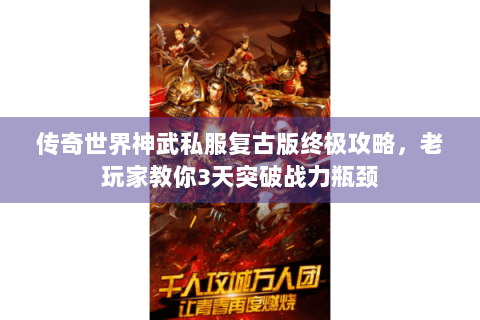 传奇世界神武私服复古版终极攻略，老玩家教你3天突破战力瓶颈