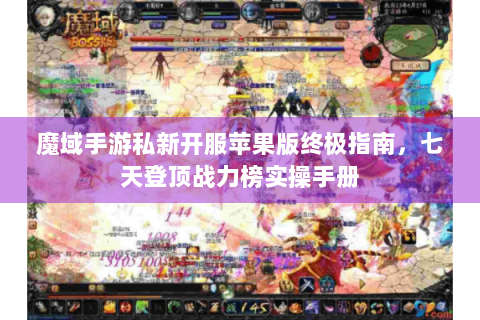 魔域手游私新开服苹果版终极指南，七天登顶战力榜实操手册