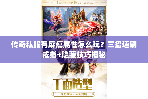 传奇私服有麻痹属性怎么玩？三招速刷戒指+隐藏技巧揭秘