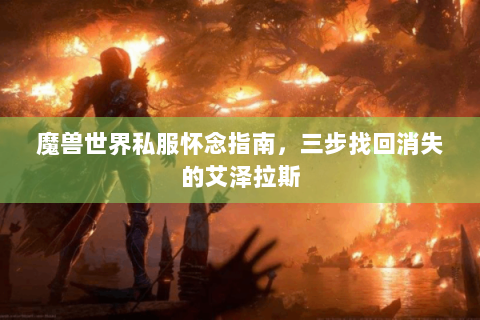 魔兽世界私服怀念指南，三步找回消失的艾泽拉斯