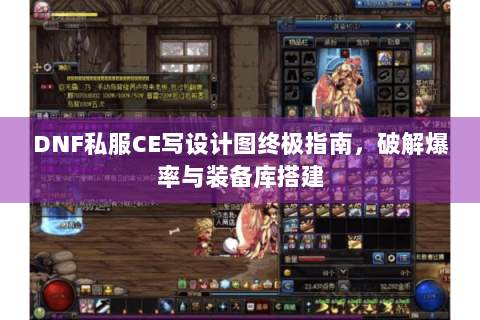 DNF私服CE写设计图终极指南，破解爆率与装备库搭建