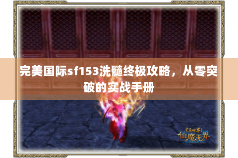 完美国际sf153洗髓终极攻略，从零突破的实战手册