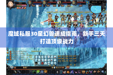 魔域私服30星幻兽速成指南，新手三天打造顶级战力
