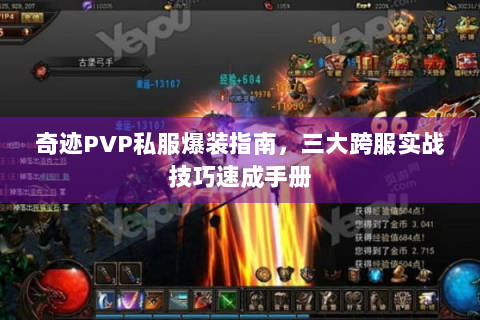 奇迹PVP私服爆装指南，三大跨服实战技巧速成手册
