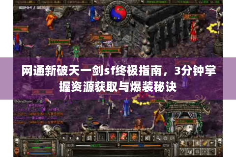 网通新破天一剑sf终极指南，3分钟掌握资源获取与爆装秘诀